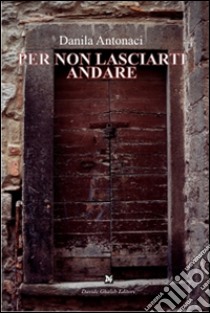 Per non lasciare andare libro di Antonaci Danila