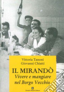 Il Mirandò. Vivere e mangiare nel Borgo Vecchio libro di Tassoni Vittoria; Chiatti Giovanni