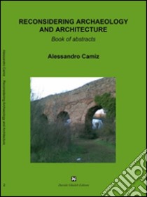 Reconsidering archaeology and architecture libro di Camiz Alessandro