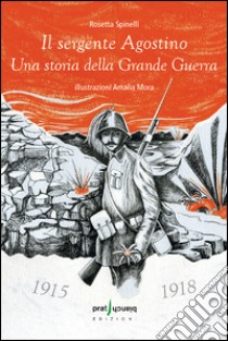 Il sergente Agostino. Una storia della grande guerra libro di Spinelli Rosetta