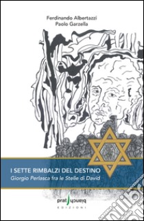 I sette rimbalzi del destino. Giorgio Perlasca fra le stelle di David libro di Albertazzi Ferdinando; Garzella Paolo