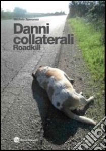 Danni collaterali. Roadkill libro di Speranza Michele