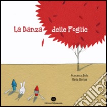 La danza delle foglie. Ediz. illustrata libro di Bertani Marta; Bolis Francesca