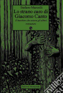 Lo strano caso di Giacomo Canto. Il bambino che amava gli alberi libro di Marcelli Stefano