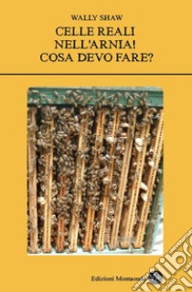 Celle reali nella mia Arnia! Cosa devo fare? libro di Shaw Wally