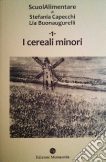 Scuolalimentare. Vol. 1: I cereali minori libro di Capecchi Stefania; Buonagurelli Lia