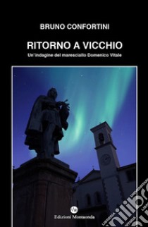 Ritorno a Vicchio. Un'indagine del maresciallo Domenico Vitale libro di Confortini Bruno