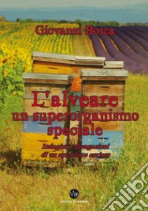 L'alveare, un superoganismo speciale. Indagini e divagazioni di un apicoltore curioso libro di Bosca Giovanni