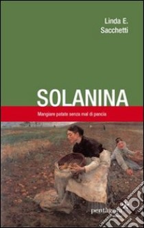 Solanina. Mangiare patate senza mal di pancia libro di Sacchetti Linda E.