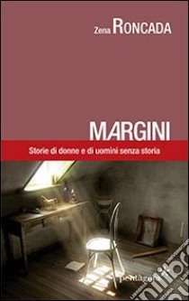 Margini. Storie di donne e di uomini senza storia libro di Roncada Zena; Saetta L. (cur.)