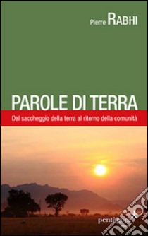 Parole di terra. Dal saccheggio della terra al ritorno della comunità libro di Rabhi Pierre