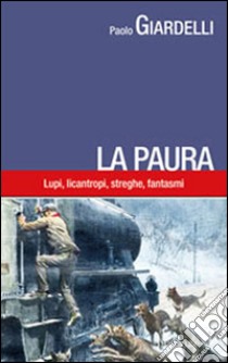 La paura. Lupi, licantropi, streghe, fantasmi libro di Giardelli Paolo