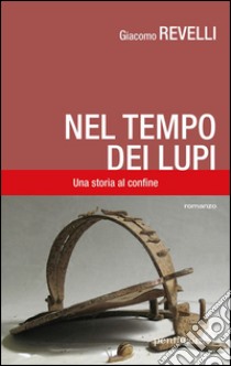 Nel tempo dei lupi. Una storia al confine libro di Revelli Giacomo