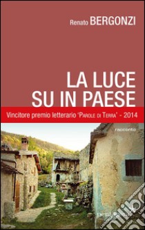 La luce su in paese libro di Bergonzi Renato