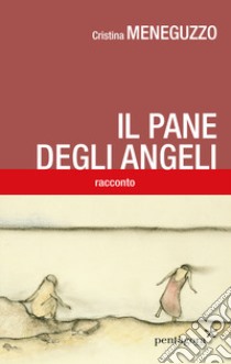 Il pane degli angeli libro di Meneguzzo Cristina