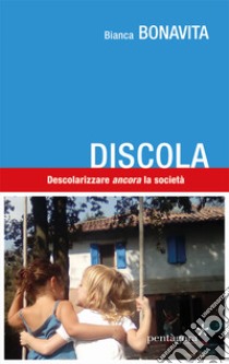 Discola. Descolarizzare «ancora» la società libro di Bonavita, Bianca