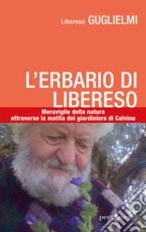 L'erbario di Libereso. Meraviglie della natura attraverso la matita del giardiniere di Calvino. Ediz. illustrata libro di Guglielmi Libereso; Porchia C. (cur.)