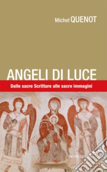 Angeli di luce. Dalle sacre Scritture alla sacre immagini libro di Quenot Michel