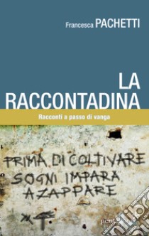 La raccontadina. Racconti a passo di vanga libro di Pachetti Francesca