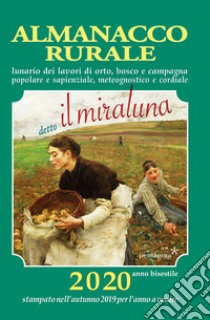 Almanacco rurale detto il miraluna 2020. Lunario dei lavori di orto, bosco e campagna, popolare e sapienziale, meteognostico e cordiale libro di Angelini Massimo