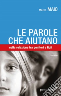 Le parole che aiutano. tra genitori e figli libro di Maio Marco