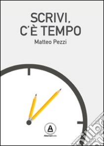 Scrivi c'è tempo libro di Pezzi Matteo