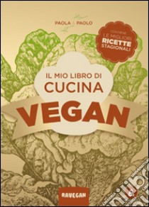 Il mio libro di cucina vegan. Contiene le migliori ricette stagionali libro di Paola e Paolo