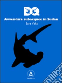 DQ. Avventure subacquee in Sudan libro di Valla Sara