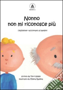 Nonno non mi riconosce più. L'Alzheimer raccontato ai bambini libro di Kelley Terri