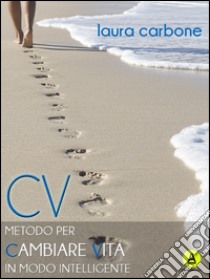 CV. Metodo per cambiare vita in modo intelligente libro di Carbone Laura