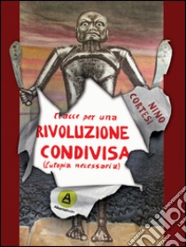 Tracce per una rivoluzione condivisa. (L'utopia necessaria) libro di Cortesi Nino