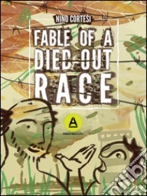 Fable of a died out race libro di Cortesi Nino