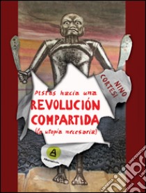 Pistas hacia una revolución compartida. (La utopía necesaria) libro di Cortesi Nino