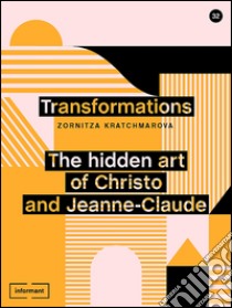 Transformations. The hidden art of Christo and Jeanne-Claude libro di Kratchmarova Zornitza