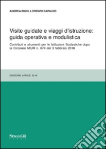 Visite guidate e viaggi d'istruzione: guida operativa e modulistica. Contributi e strumenti per le Istituzioni Scolastiche dopo le Circolari MIUR n. 674... libro di Bighi Andrea; Capaldo Lorenzo