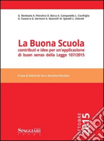 La buona scuola. Contributi e idee per un'applicazione di buon senso della Legge 107/2015 libro di De Feo V. (cur.); Petrolino A. (cur.)