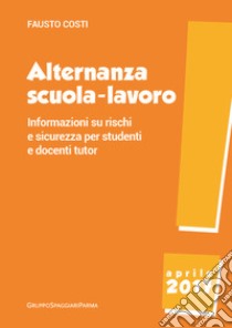 Alternanza scuola-lavoro. Informazioni su rischi e sicurezza per studenti e docenti tutor libro di Costi Fausto