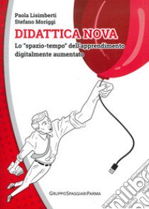 Didattica nova. Lo «spazio-tempo» dell'apprendimento digitalmente aumentato libro di Lisimberti Paola; Moriggi Stefano