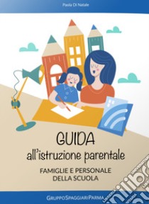 Guida all'istruzione parentale per famiglie e personale della scuola libro di Di Natale Paola