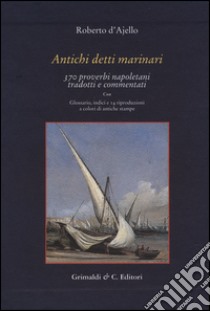 Antichi detti marinai. 370 proverbi napoletani tradotti e commentati libro di D'Ajello Roberto