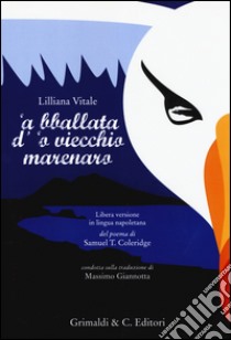 Bballata d''o viecchio marenaro. Libera versione in lingua napoletana del poema di Samuel T. Coleridge condotta sulla traduzione di Massimo Giannotta ('A) libro di Vitale Lilliana