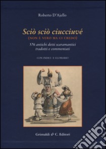 Scio' scio' ciucciuve' (non è vero ma ci credo). 576 antichi detti scaramantici tradotti e commentati libro di D'Ajello Roberto