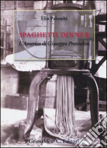 Spaghetti dinner. L'america di Giuseppe Prezzolini libro di Palombi Elio