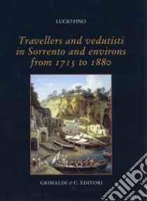 Travellers and vedutisti in Sorrento and environs from 1715 to 1880. Ediz. a colori libro di Fino Lucio