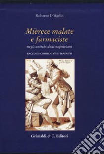 Mièrece malate e farmaciste negli antichi proverbi napoletani. Raccolti, commentati e tradotti libro di D'Ajello Roberto