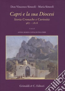 Capri e la sua diocesi. Storia cronache e curiosità 987-1818 libro di Simeoli Vincenzo; Simeoli Maria; Cataldi Palombi A. M. (cur.)