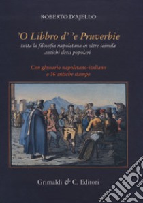 'O libbro d''e pruverbie. Tutta la filosofia napoletana in oltre seimila antichi detti popolari libro di D'Ajello Roberto