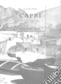 Capri. Tra ricordi di viaggio e vedute dal XVII al XIX secolo. Ediz. limitata libro di Fino Lucio