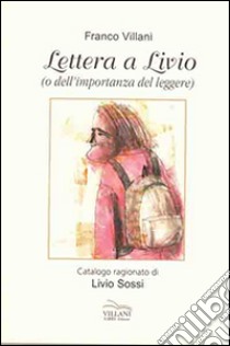 Lettera a Livio o dell'importanza del leggere libro di Villani Franco