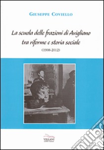 La scuola delle frazioni di Avigliano tra riforme e storia sociale (1908-2012) libro di Coviello Giuseppe